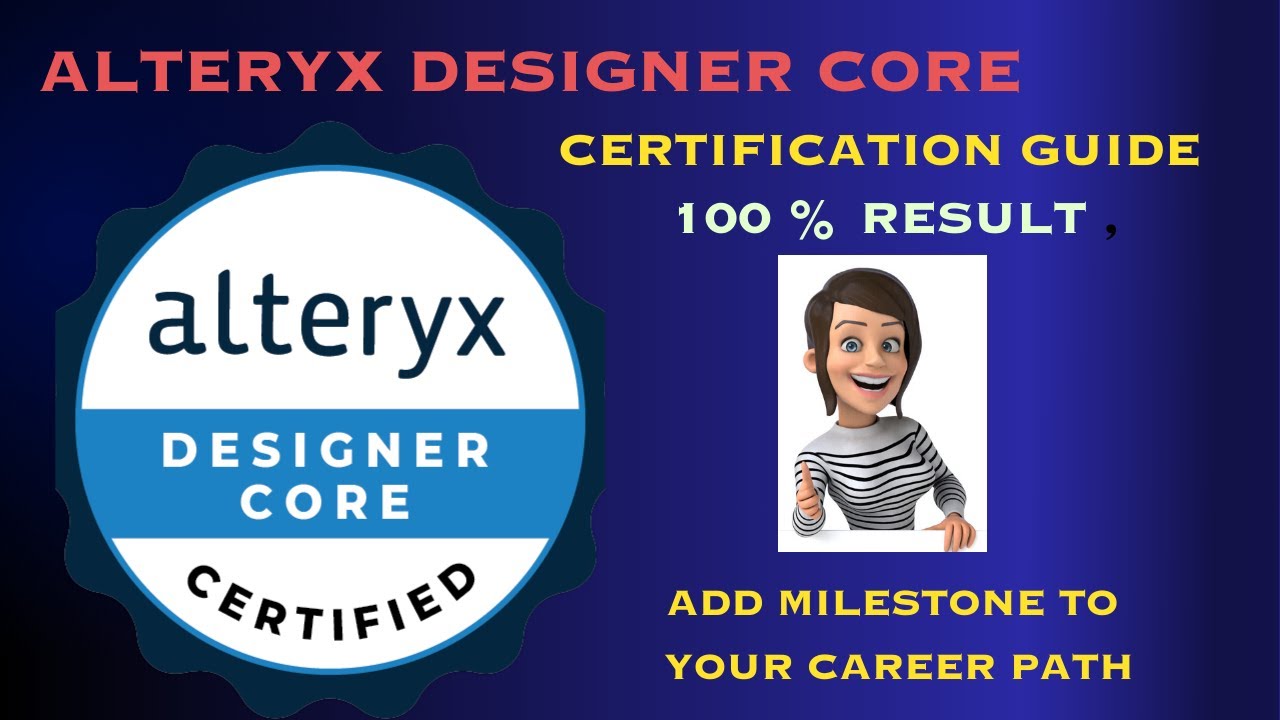 Alteryx Designer Core Certification: A Complete Guide.100% Guaranteed to Pass the Certification.