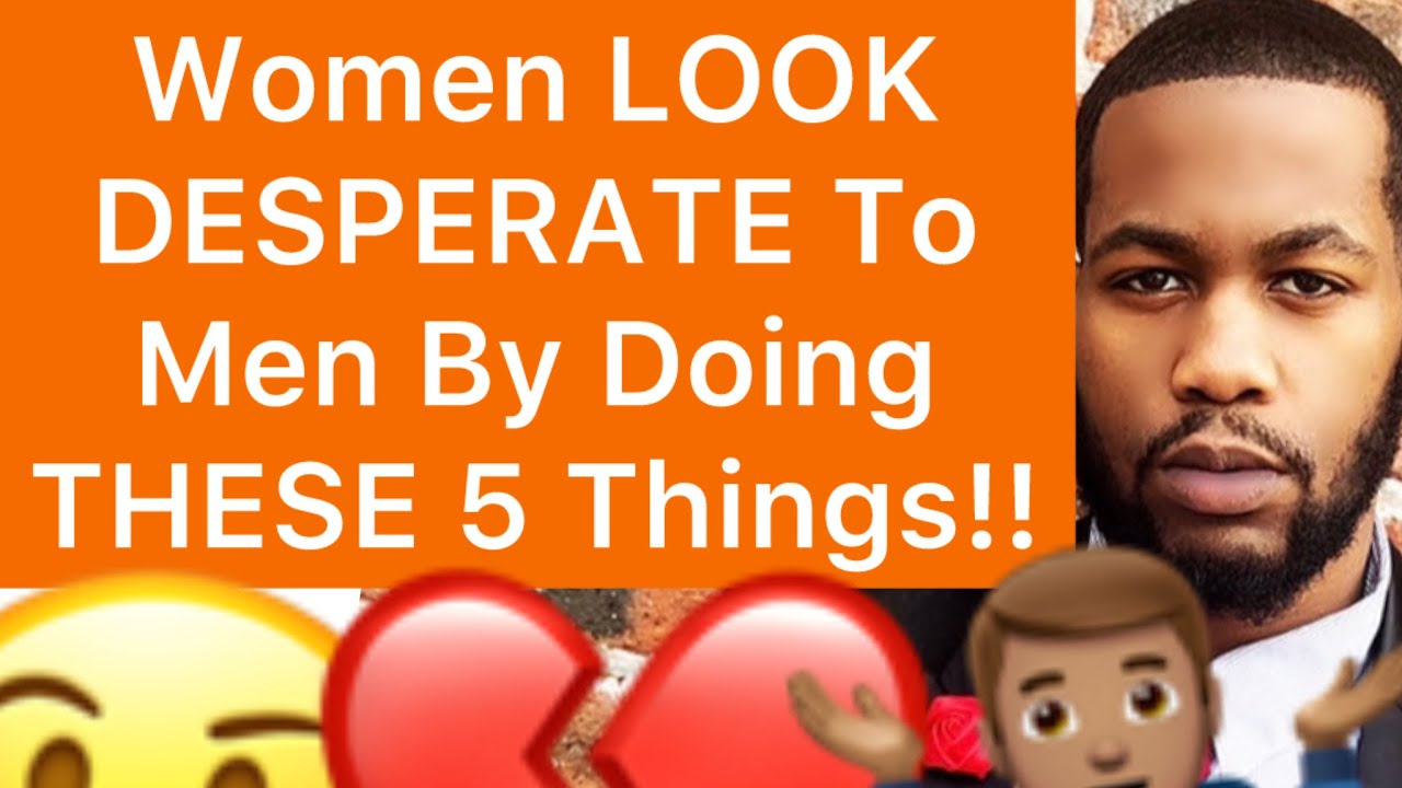 Women LOOK DESPERATE To Men By Doing THESE 5 THINGS!!
