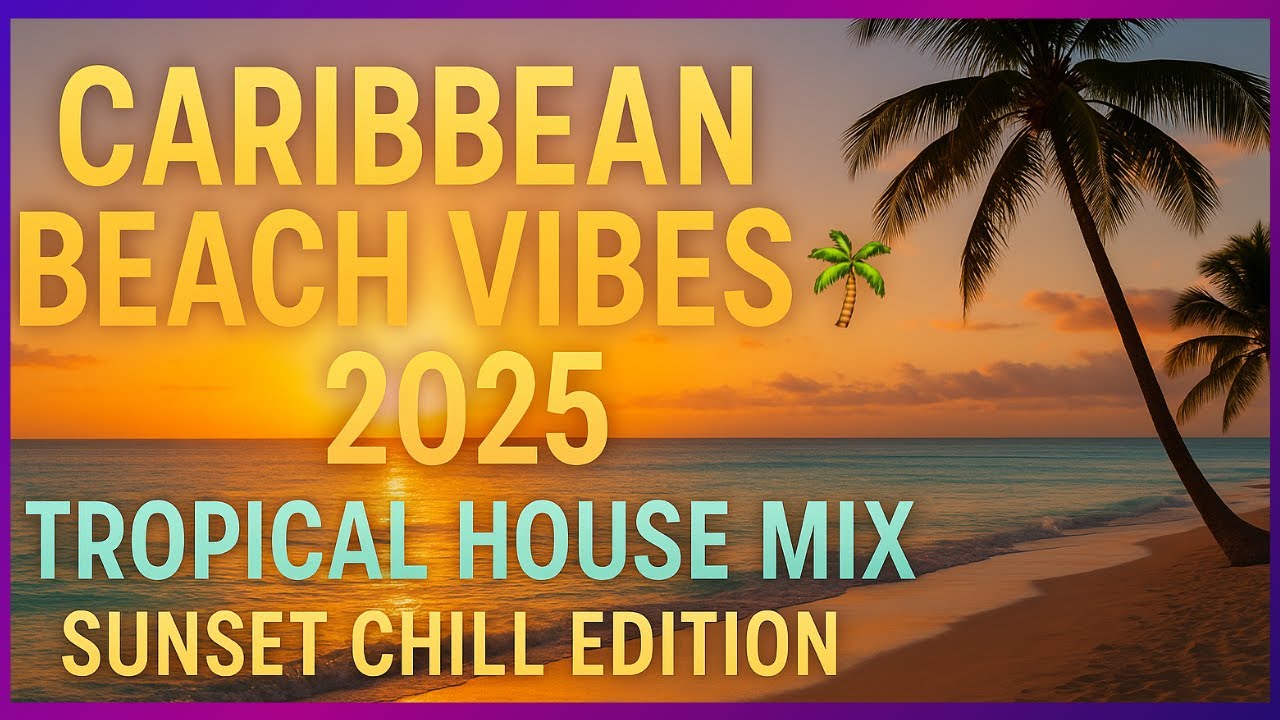 🎧 Caribbean Beach Vibes 2025 🌴  Tropical House Mix  Sunset Chill Edition