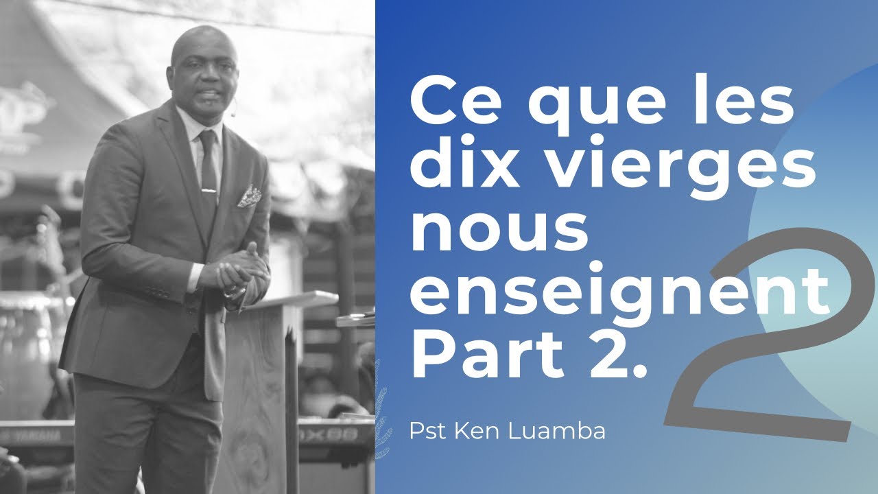 Ce que les dix vierges nous enseignent 2.  Pst Ken LUAMBA