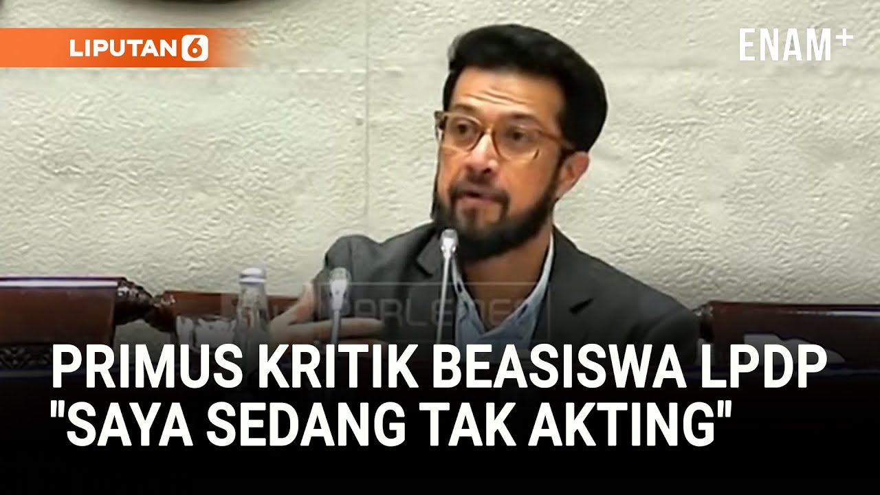 Primus DPR Kritik Keras Penerimaan Beasiswa LPDP Tak Transparan: Saya Sedang Tidak Akting | Liputan6