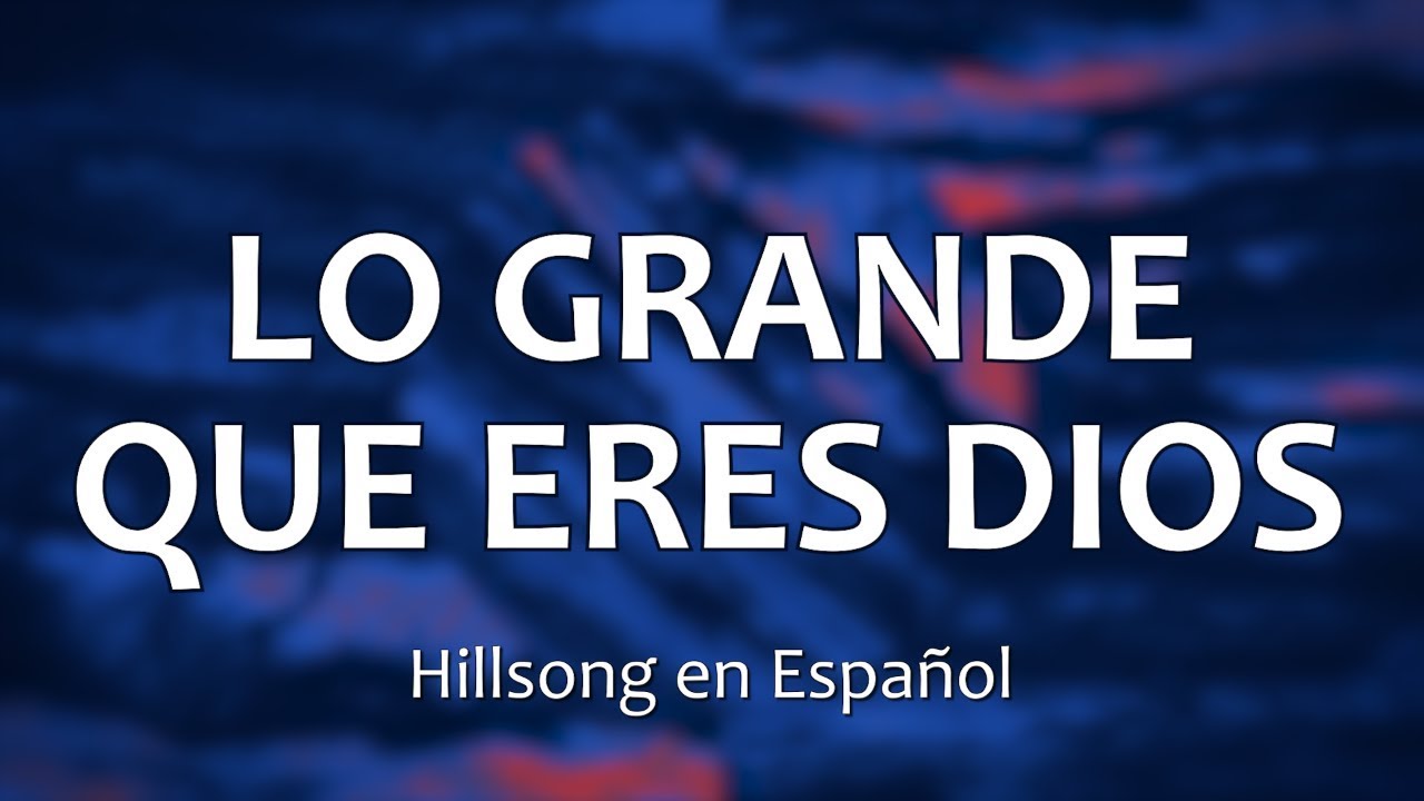 C0050 LO GRANDE QUE ERES DIOS - Hillsong en Español (Letra)