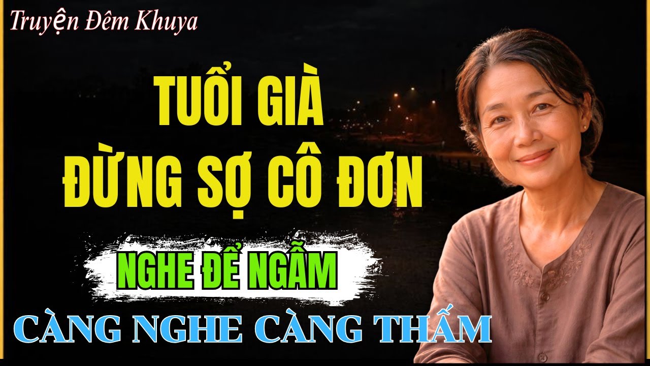 Nghe Để Mà Ngẫm: Tuổi Già Đừng Sợ Cô Đơn | Đọc Truyện Đêm Khuya Hay Nhất