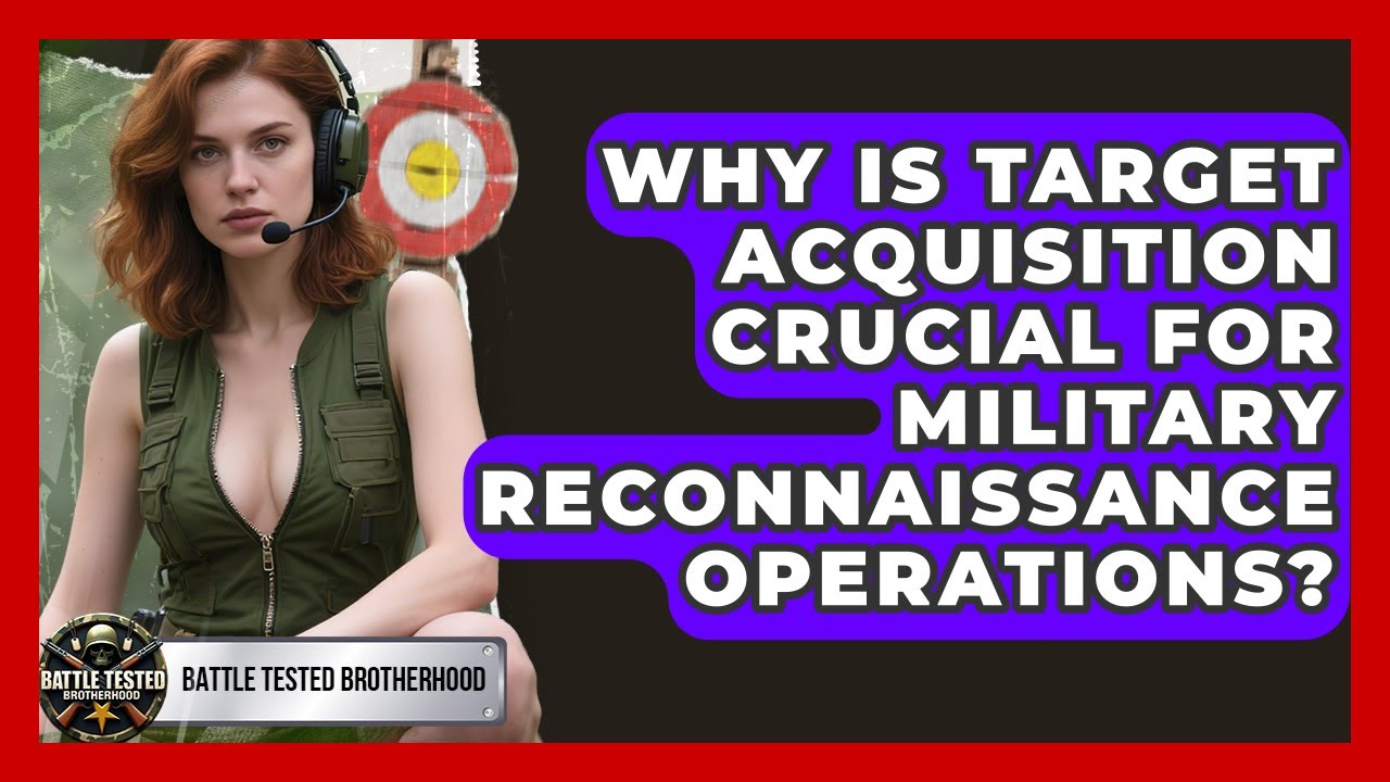 Why Is Target Acquisition Crucial For Military Reconnaissance Operations?