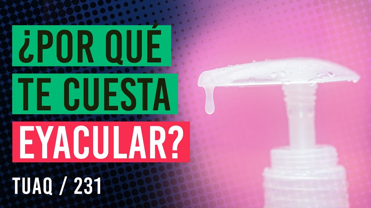 ¿Por qué no puedo eyacular? #EyaculaciónTardía