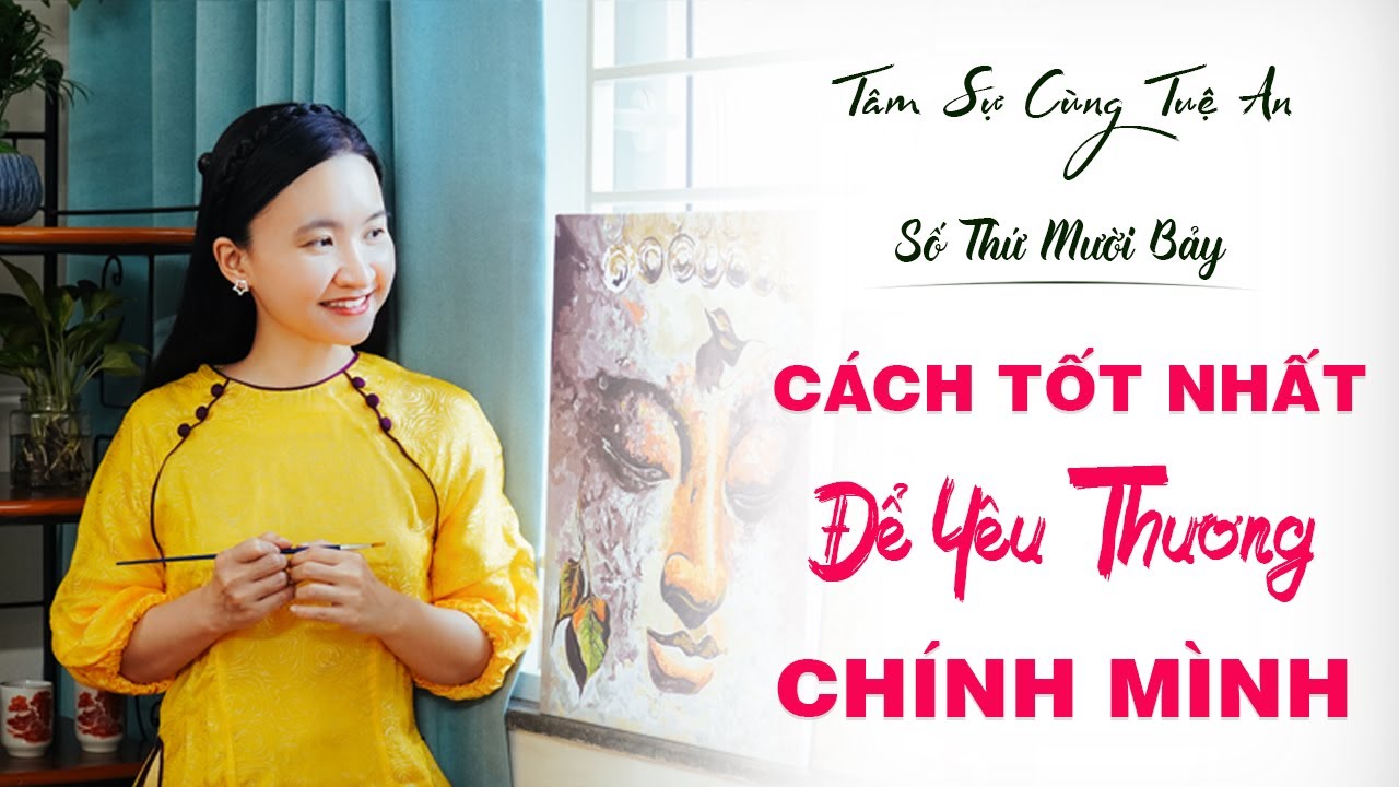 Tâm Sự Cùng Tuệ An số 17: Tận Hưởng Cuộc Sống Để Yêu Thương Chính Mình