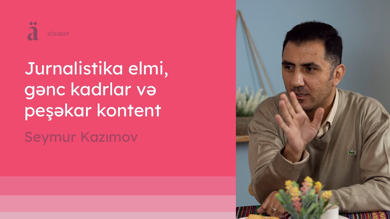 Jurnalistika elmi, gənc kadrlar və peşəkar kontent | Seymur Kazımov