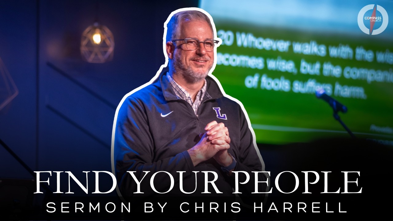 Find Your People | Proverbs 13:20, 17:17 & Hebrews 10:24-25 | Chris Harrell