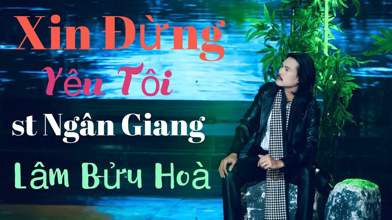 Xin Đừng Yêu Tôi | Lâm Bửu Hoà | st ngân Giang | 