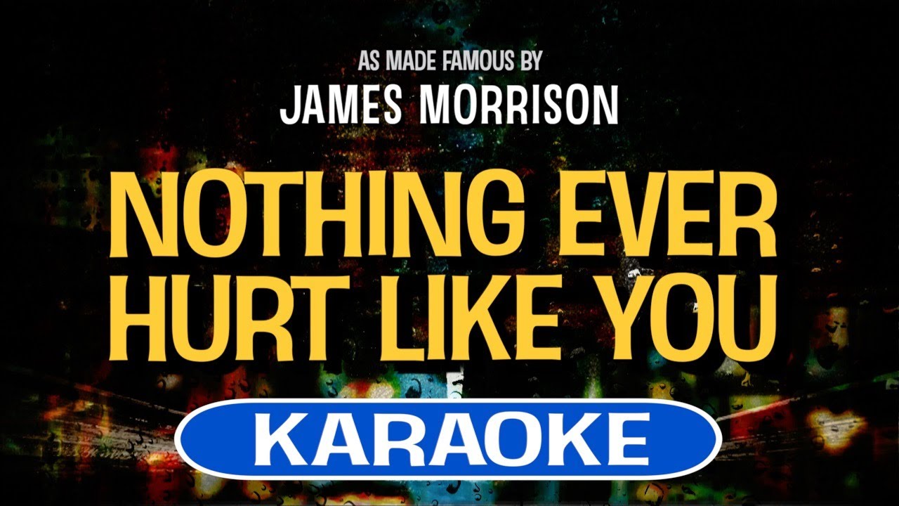 Nothing Ever Hurt Like You (Karaoke) - James Morrison