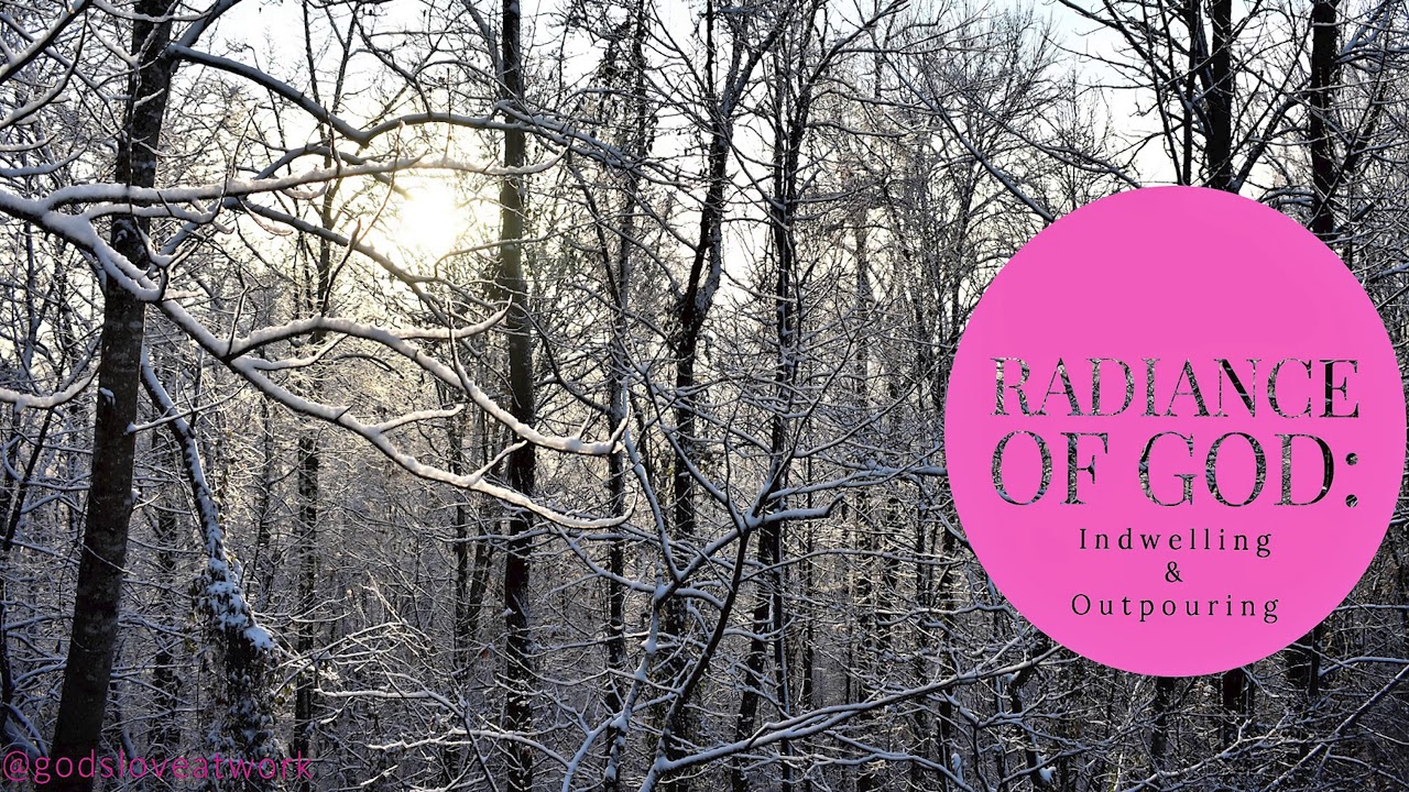 Radiance Of God: Indwelling & Outpouring