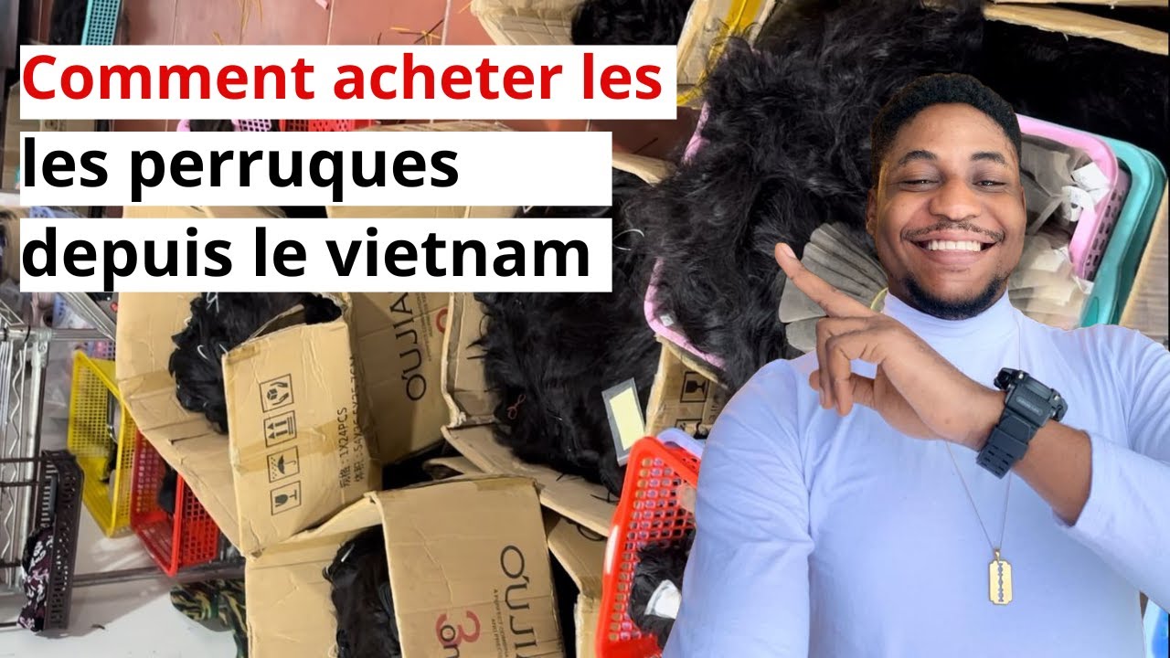 COMMENT DEMARRER LE BUSINESS DES MECHES AVEC LE VIETNAM ET RÉUSSIR