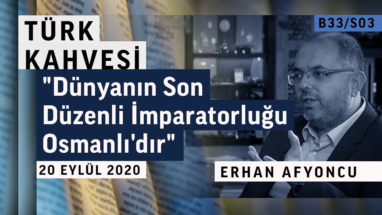 ''Dünyanın Son Düzenli İmparatorluğu Osmanlı'dır'' | Türk Kahvesi - Erhan Afyoncu - B33/S03