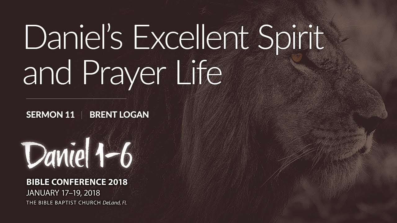 Daniel's Excellent Spirit and Prayer Life | Brent Logan | Sermon 11 | Bible Conference 2018