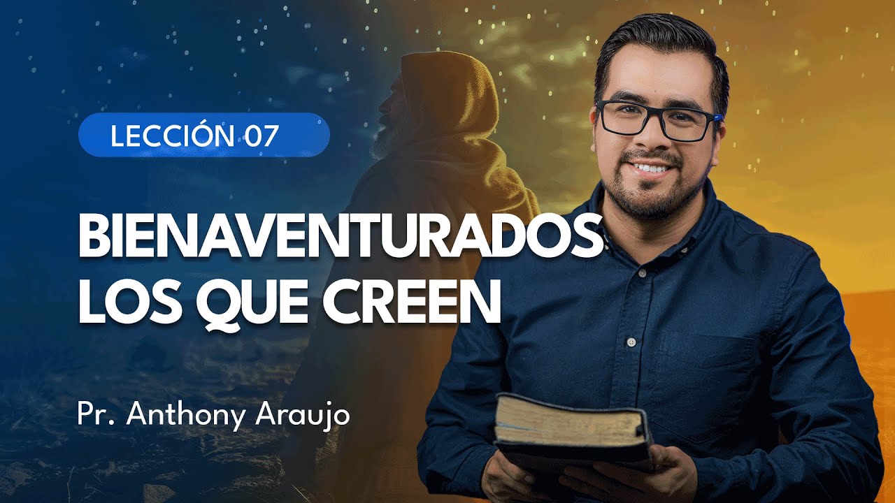 📖  Lección 7: Bienaventurados los que creen | Pr Anthony Araujo
