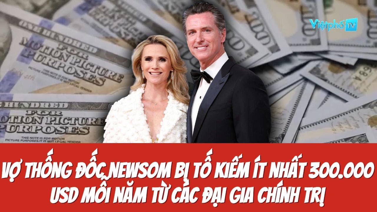 Vợ Thống Đốc Newsom Bị Tố Kiếm Tiền &Iacute;t Nhất 300.000 USD Mỗi Năm Từ C&aacute;c Đại Gia Ch&iacute;nh Trị - Global TV