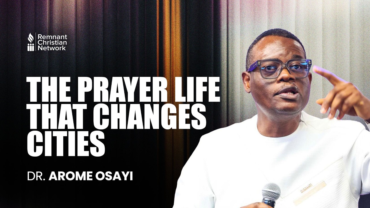 THE PRAYER LIFE THAT CHANGES CITIES - DR. AROME OSAYI