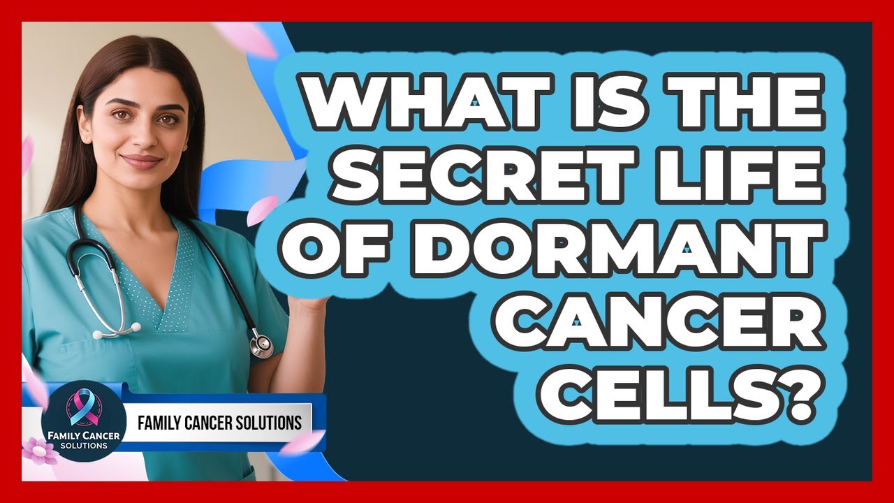 What Is The Secret Life Of Dormant Cancer Cells? - Family Cancer Solutions