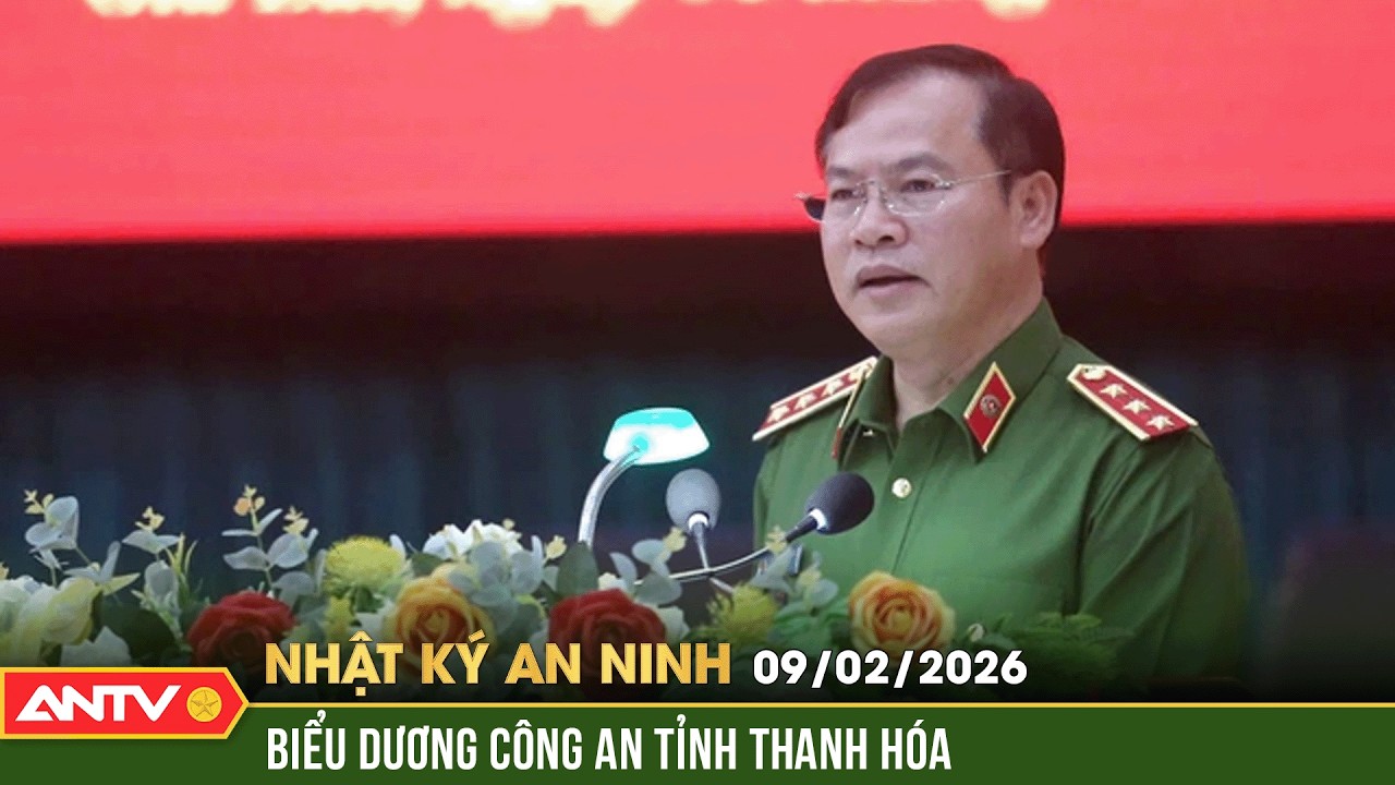 Nhật ký an ninh ngày 9/2: Lãnh đạo Bộ Công an gửi Thư khen Công an tỉnh Thanh Hóa | ANTV