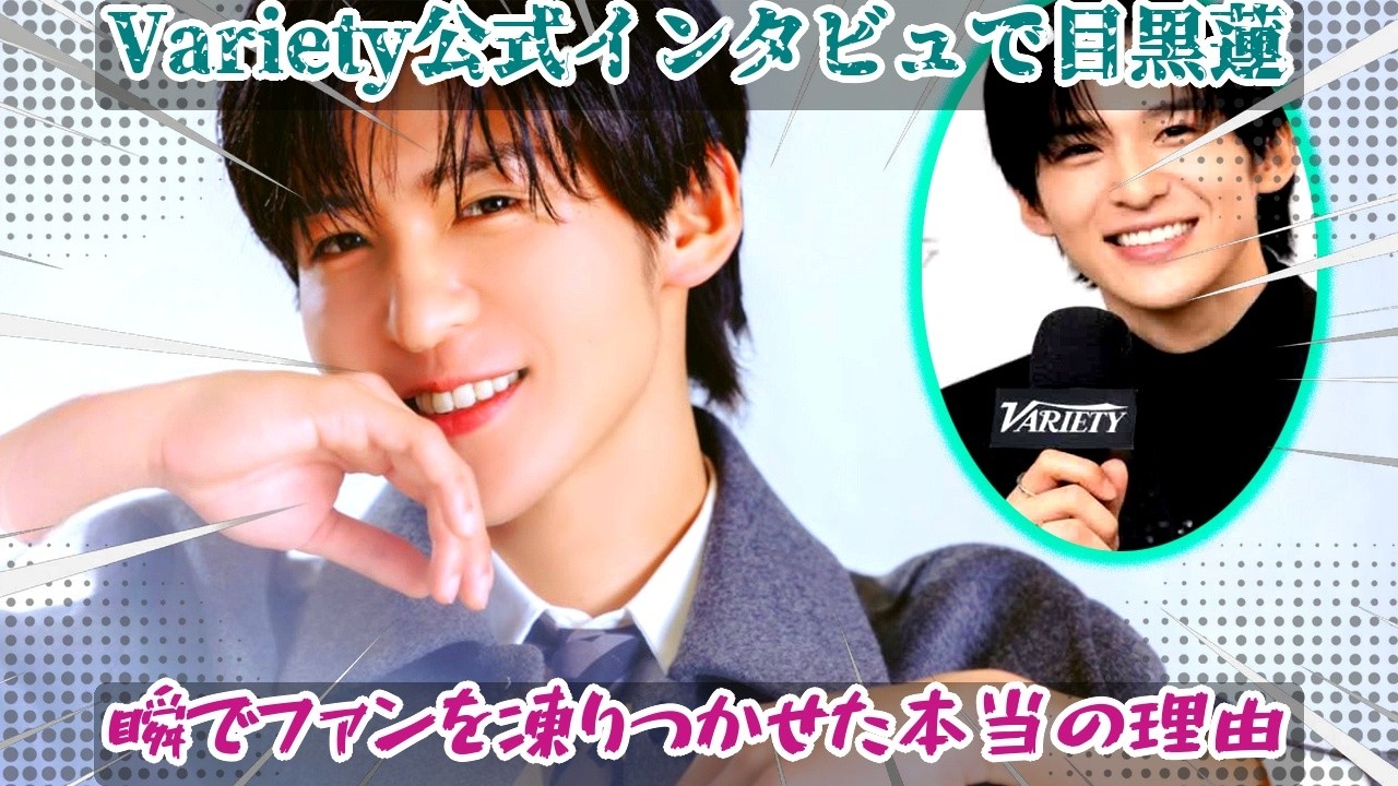 目黒蓮がVariety公式インタビューに初登場し、その発言と存在感が世界中のメディアとファンを一瞬で震撼させた本当の理由