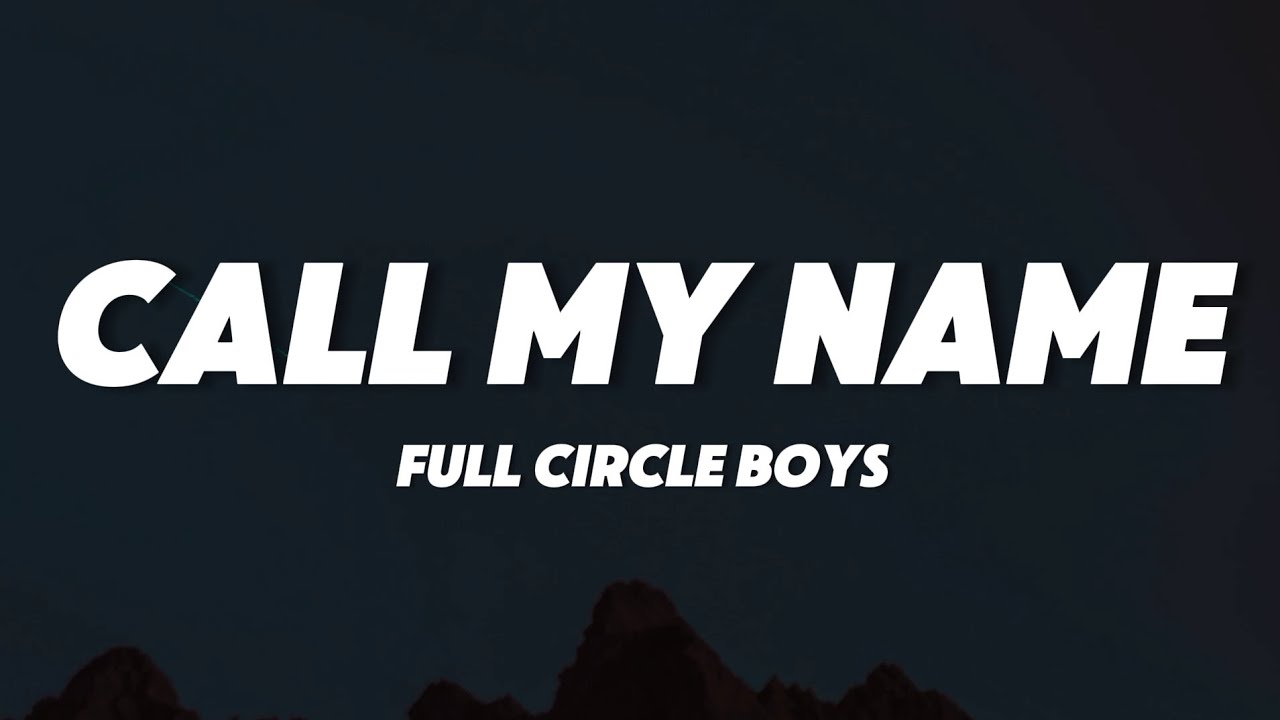 FULL CIRCLE BOYS - Call My Name (Lyrics)