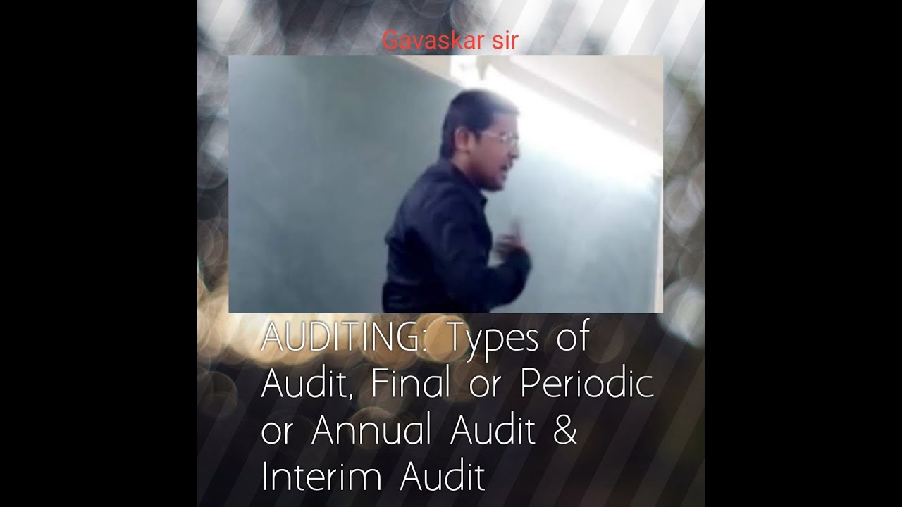 AUDITING: Final or Periodic or Annual Audit & Interim Audit
