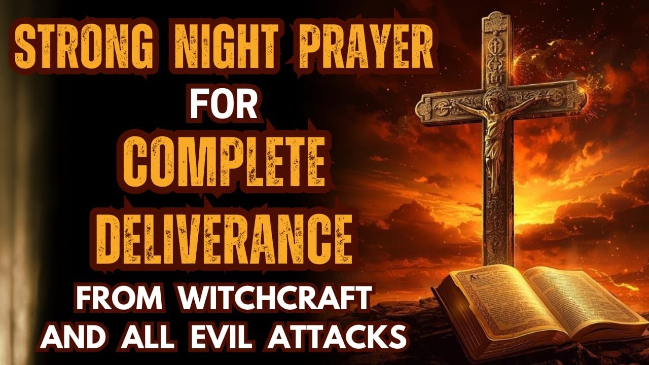 Strong Night Prayer for Complete Deliverance from Witchcraft & All Evil Attacks