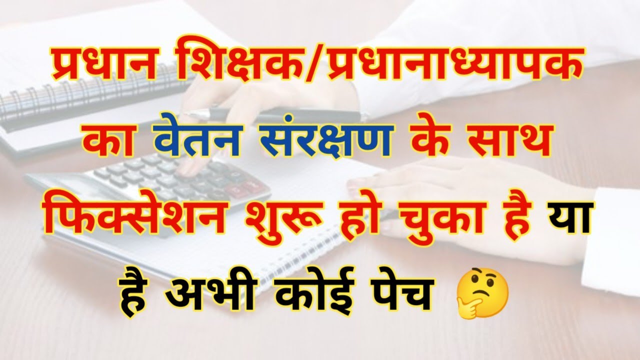 प्रधान शिक्षक/प्रधानाध्यापक का वेतन संरक्षण के साथ फिक्सेशन शुरू हो चुका है या है अभी कोई पेच 🤔