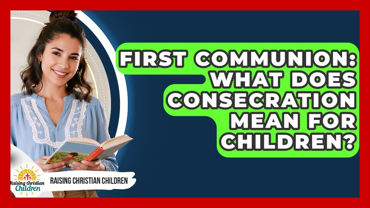 First Communion: What Does Consecration Mean For Children? - Raising Christian Children