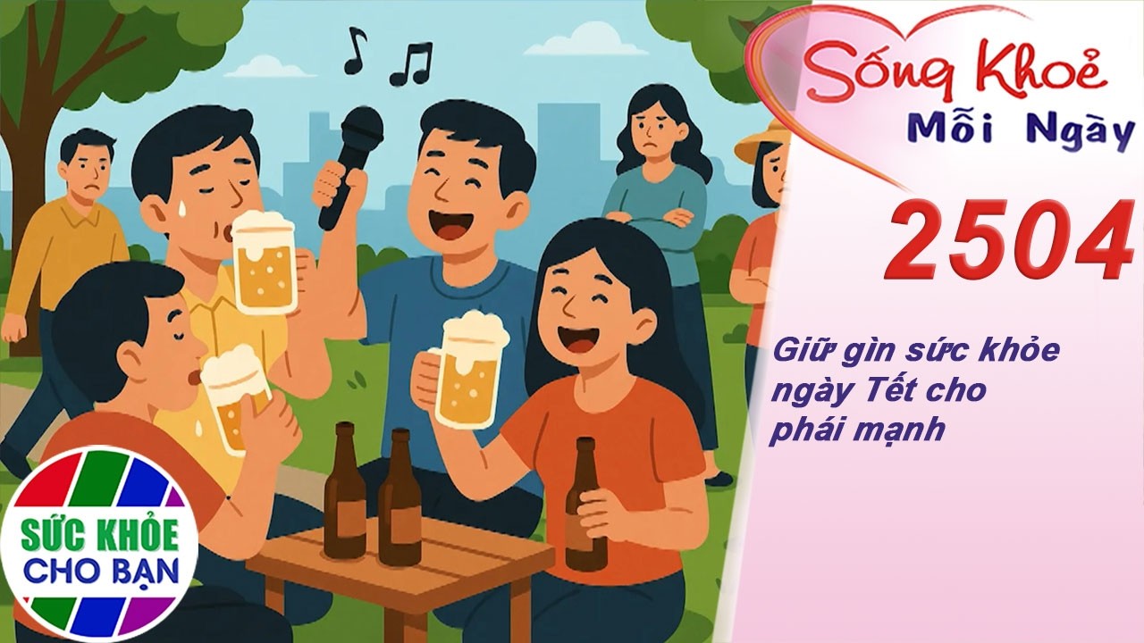 Giữ gìn sức khỏe ngày Tết cho phái mạnh | Sống khỏe mỗi ngày – Kỳ 2504