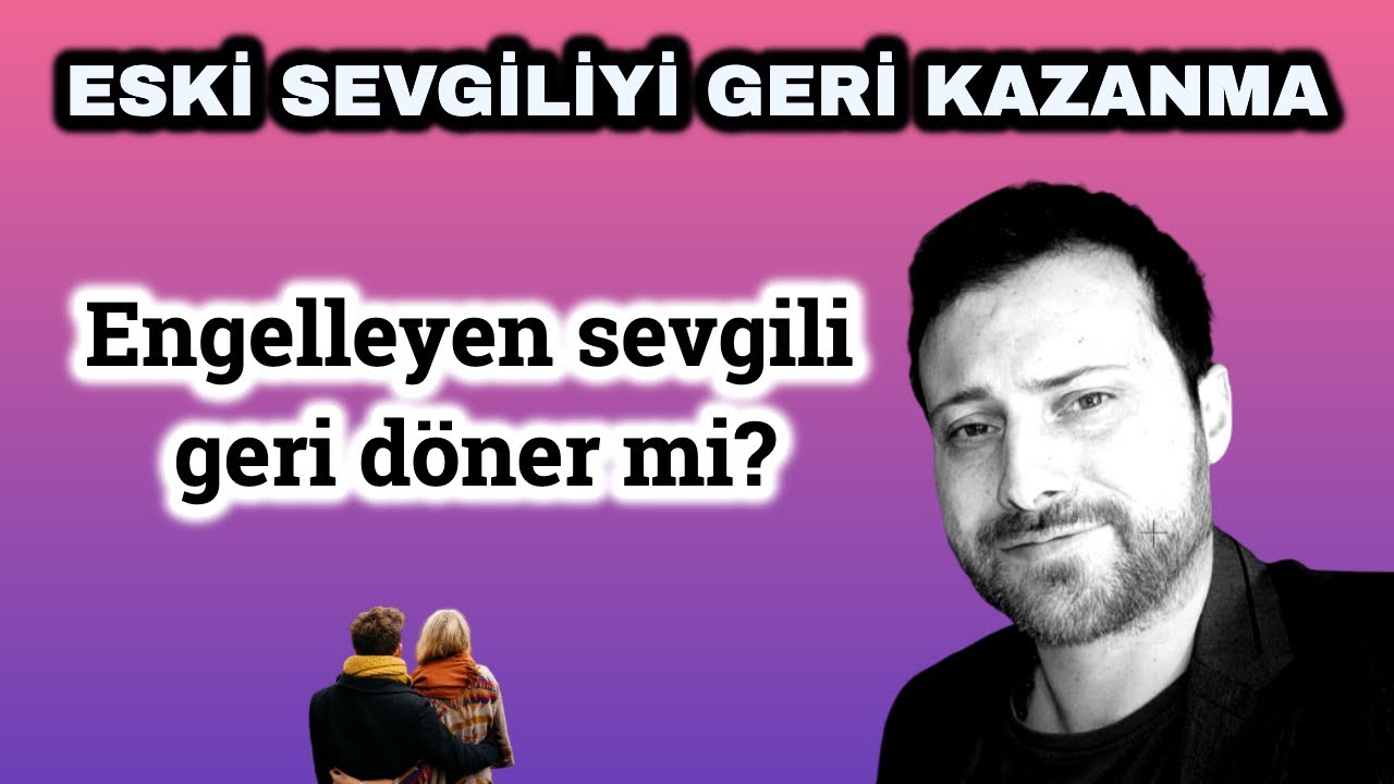 ESKİ SEVGİLİYİ GERİ KAZANMA (Engelleyen sevgili geri döner mi?)