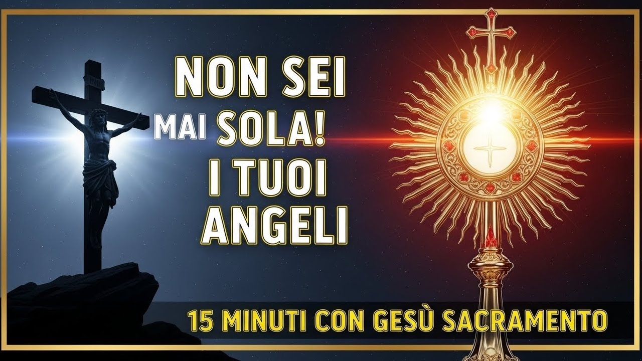 15 MINUTI CON GESU SACRAMENTATO - Non Sei Mai Sola: La Cura dei Tuoi Angeli
