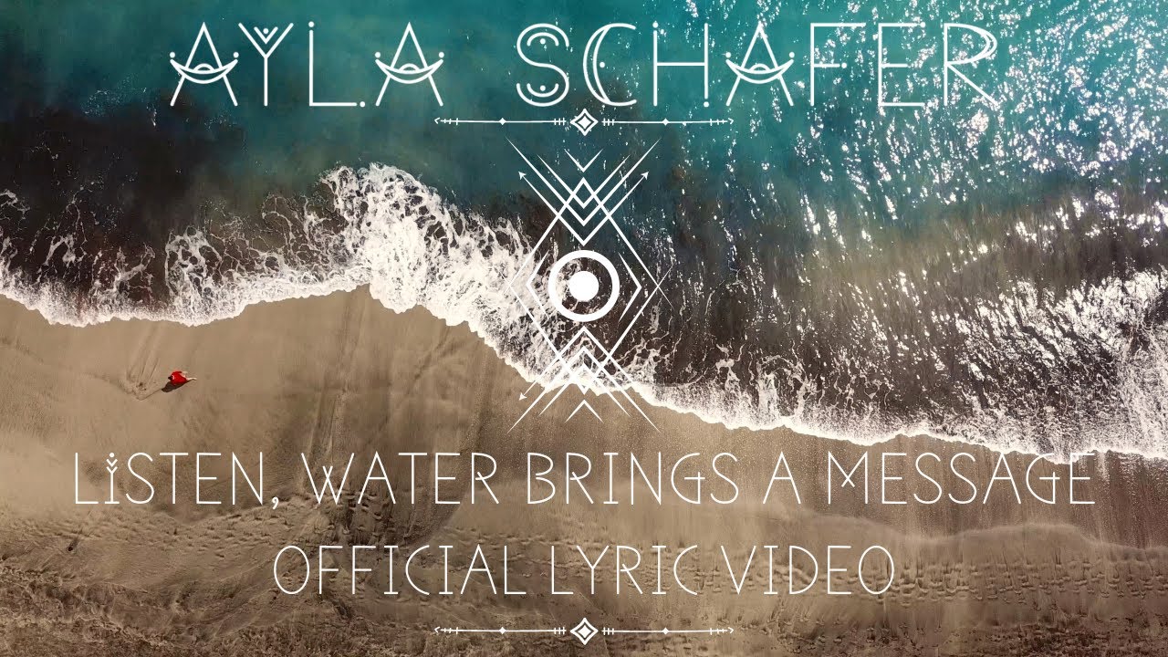 Ayla schafer “Listen, Water brings a message” Official Lyric Video