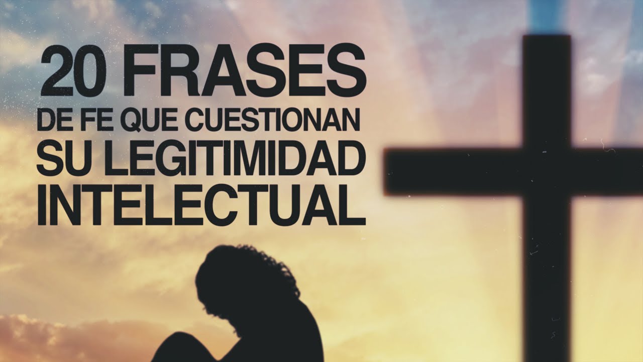 20 Frases de Fe que cuestionan su legitimidad intelectual