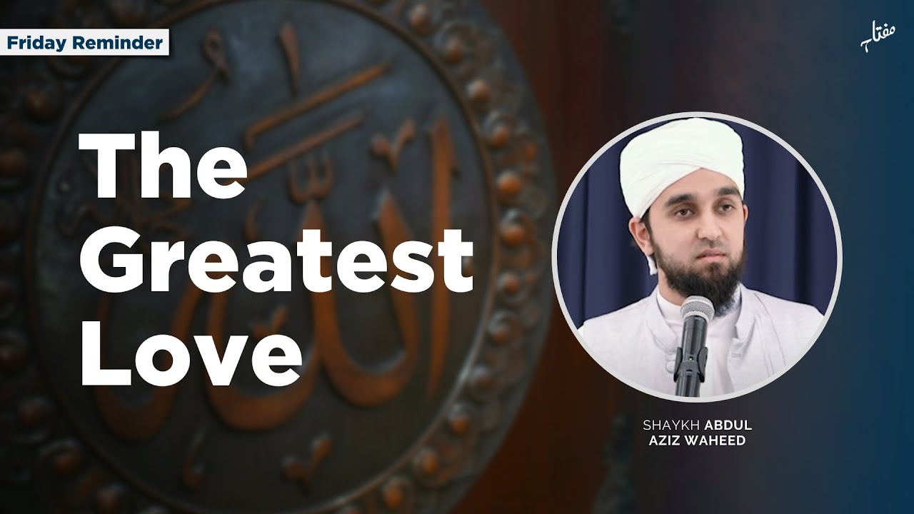 The Greatest Love | Shaykh Abdul Aziz Waheed | Friday Khutbah