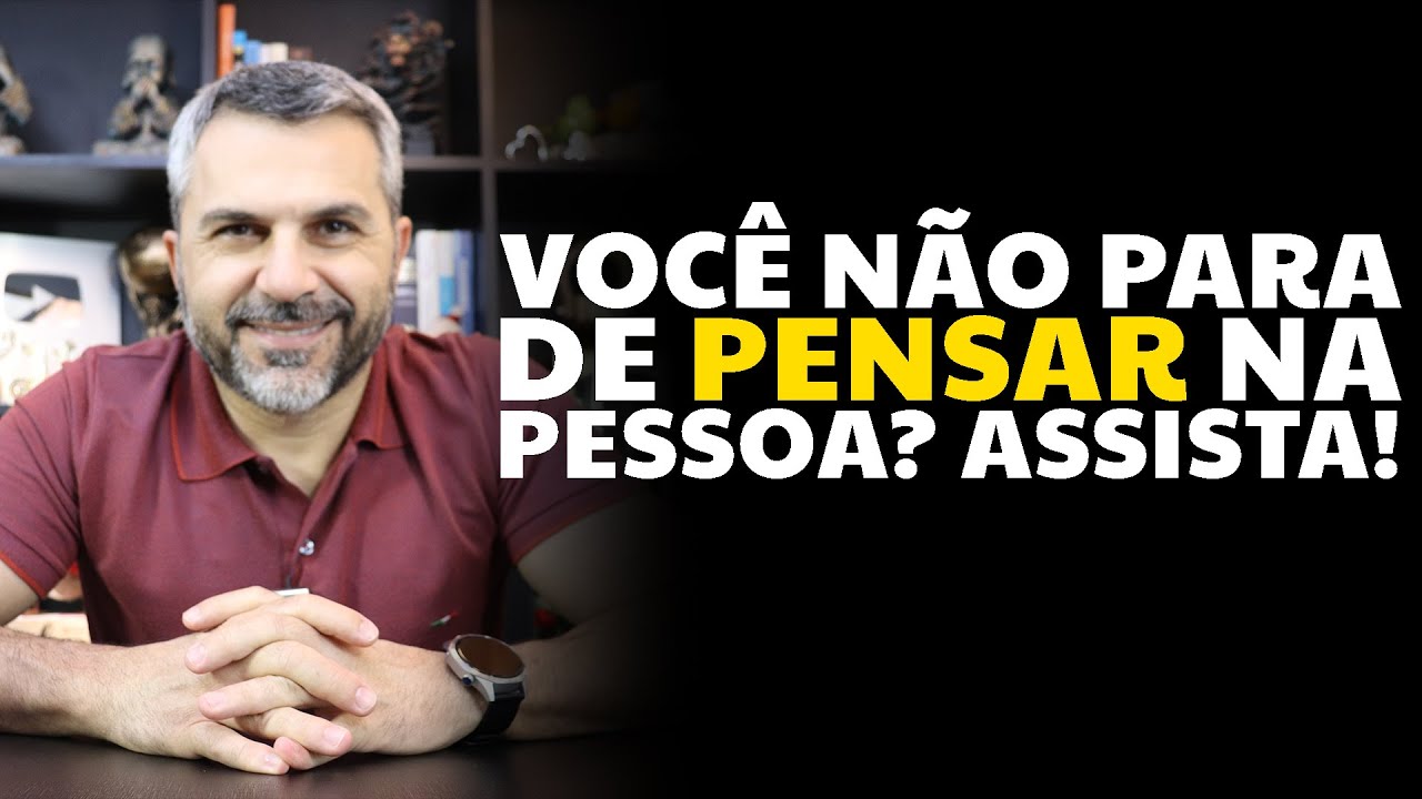 Você não para de pensar na pessoa? Assista!