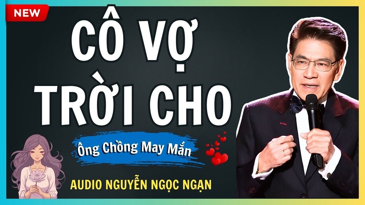 CÔ VỢ TRỜI CHO – Hạnh phúc mỉm cười với trai nghèo sống hiếu nghĩa – Audio Nguyễn Ngọc Ngạn