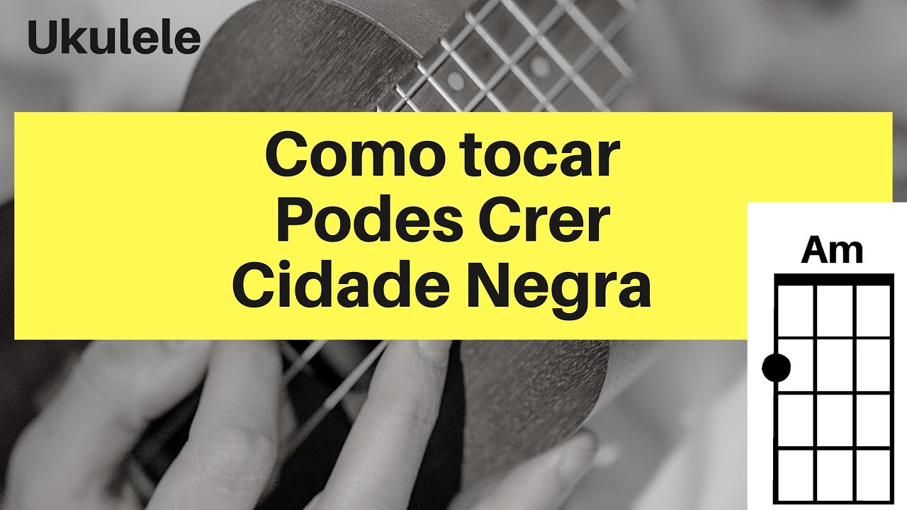 Cifra - Podes Crer - Cidade Negra ( como tocar no ukulele)