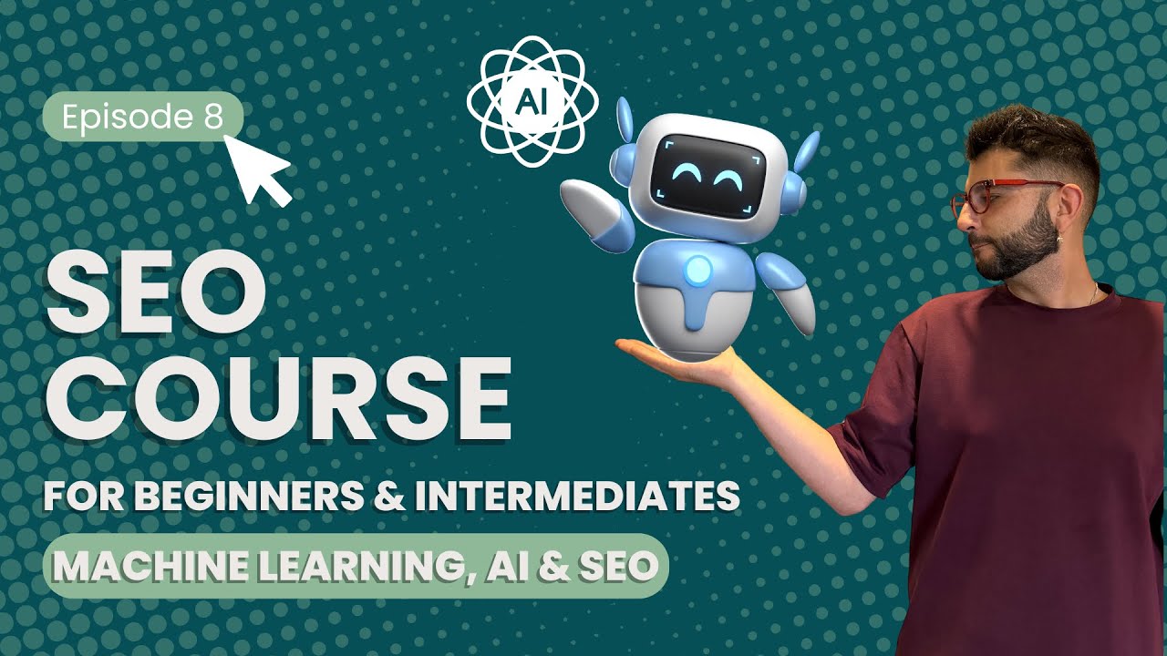 Ep.8: SEO, AI & Machine Learning | SEO Course for Beginners and Intermediates