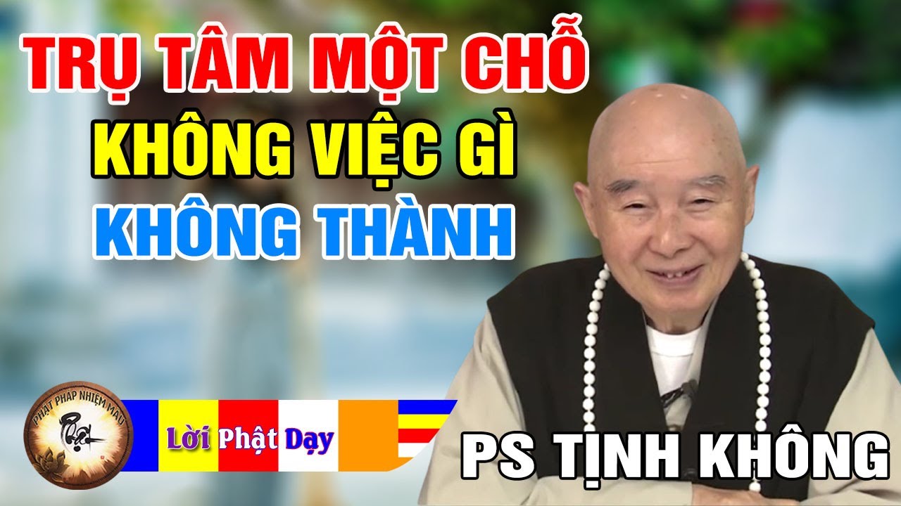 Trụ T&acirc;m Một Chỗ Kh&ocirc;ng Việc G&igrave; Chẳng Th&agrave;nh - Ph&aacute;p Sư Tịnh Kh&ocirc;ng | Phật Ph&aacute;p Nhiệm M&agrave;u