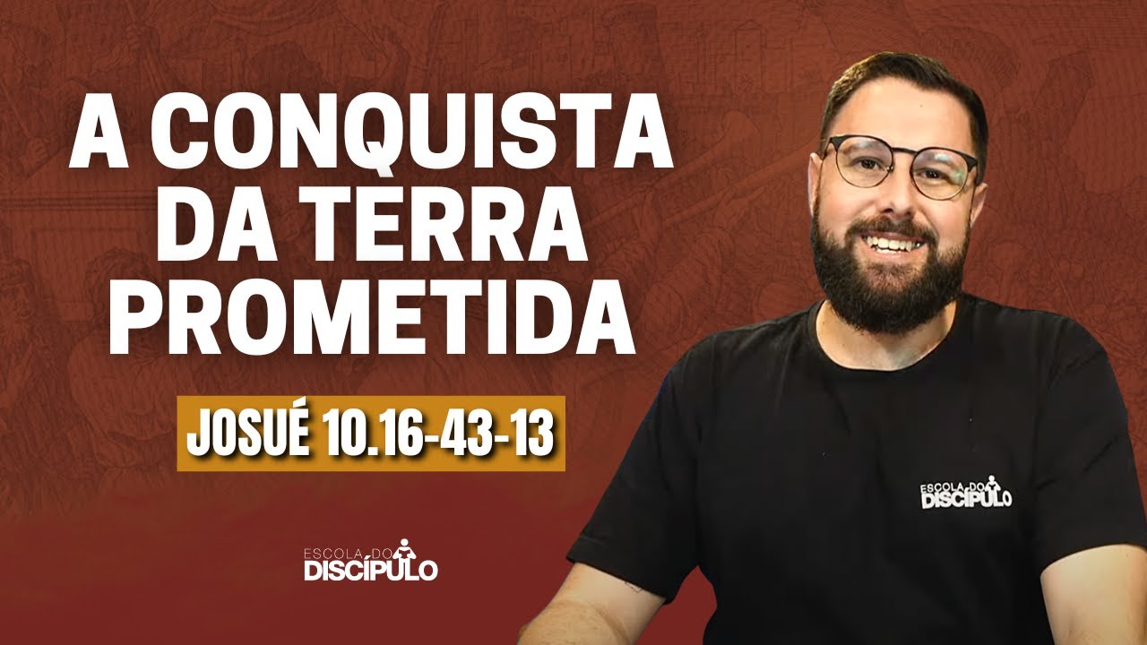 A conquista da terra prometida | Josué 10.16-43 - 13.1-33