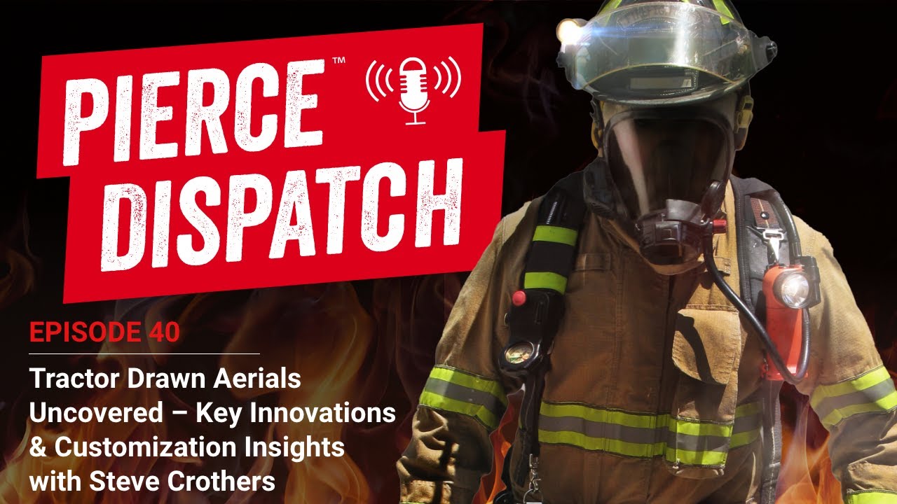 Pierce™ Dispatch Episode No.40: Tractor Drawn Aerials: Innovations & Insights with Steve Crothers