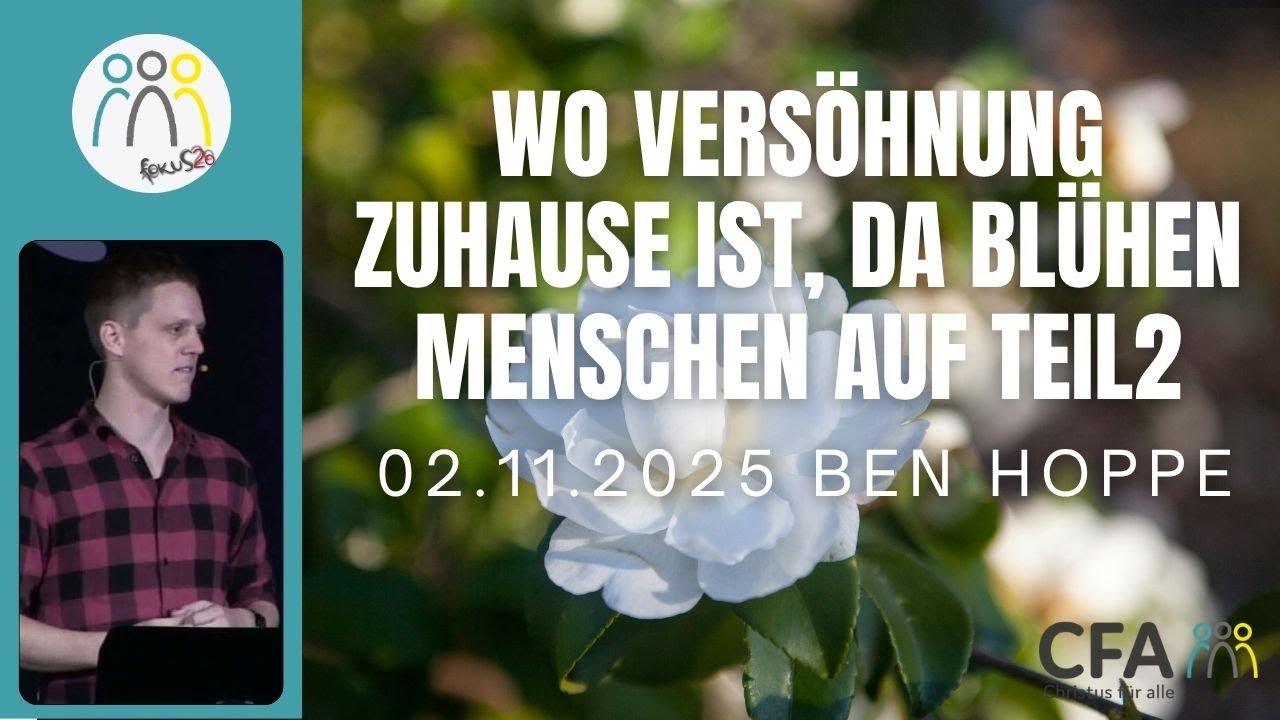 Predigt der CFA - Wo Versöhnung Zuhause ist, da blühen Menschen auf Teil2 - Ben Hoppe