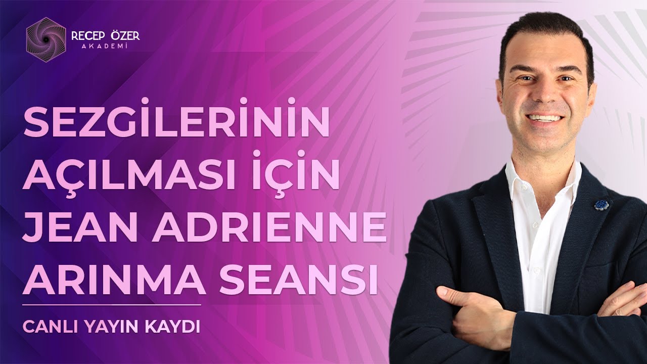 SEZGİLERİNİN AÇILMASI İÇİN JEAN ADRİENNE ARINMA SEANSI