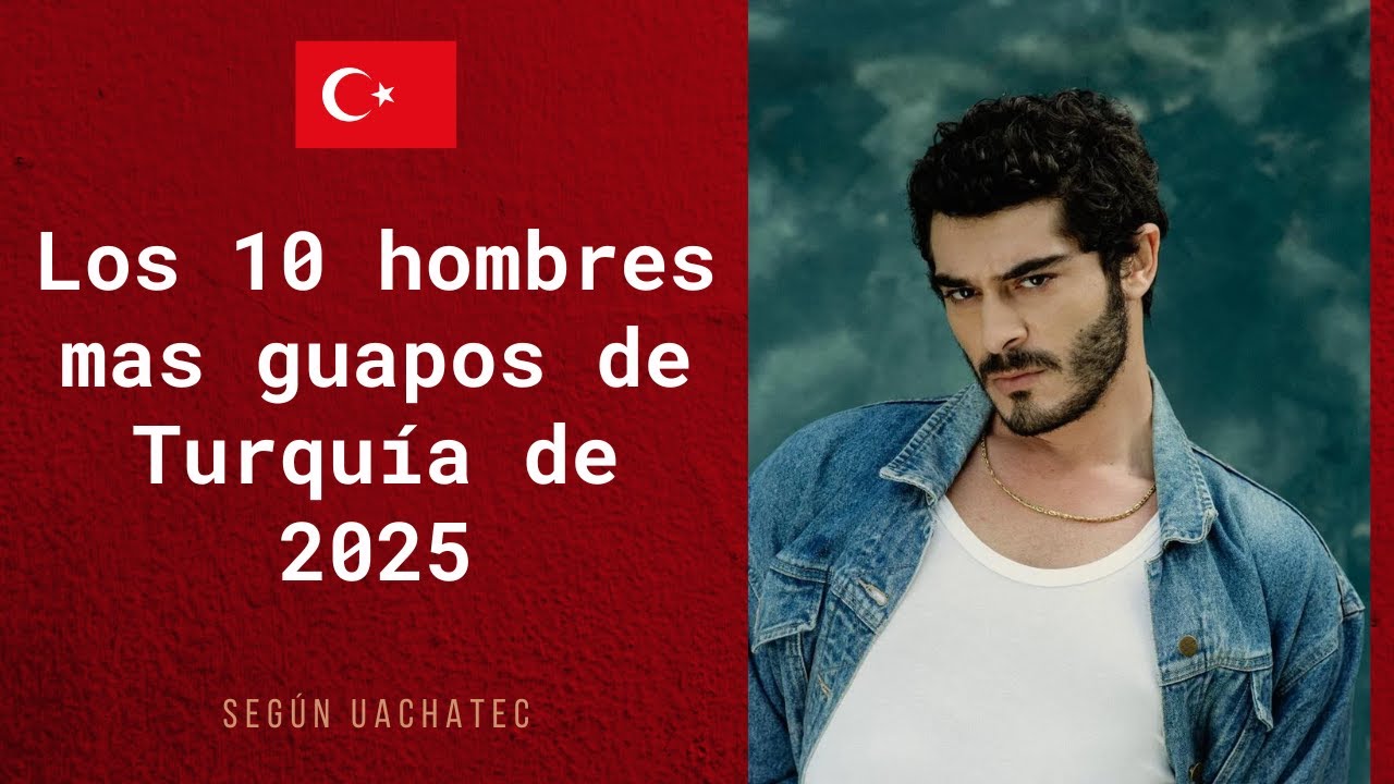 Los 10 Hombres M&aacute;s Guapos de Turqu&iacute;a de 2025