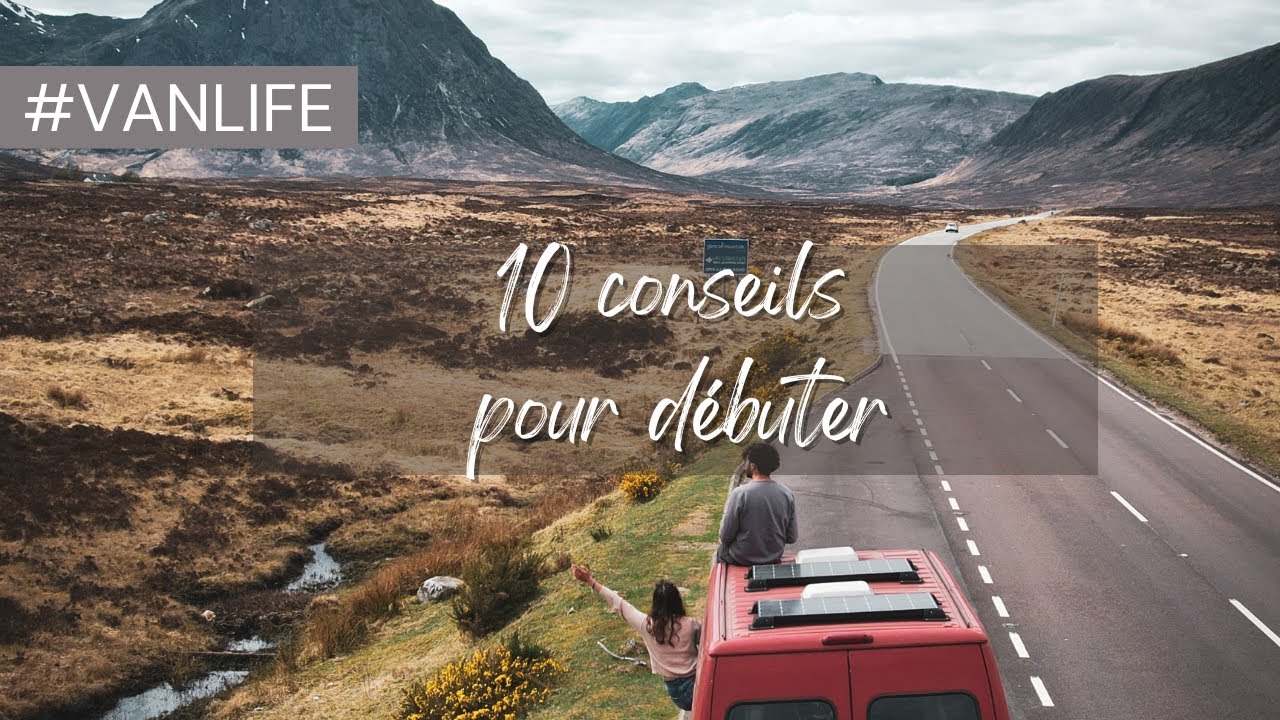 10 CONSEILS pour bien d&eacute;buter la VANLIFE