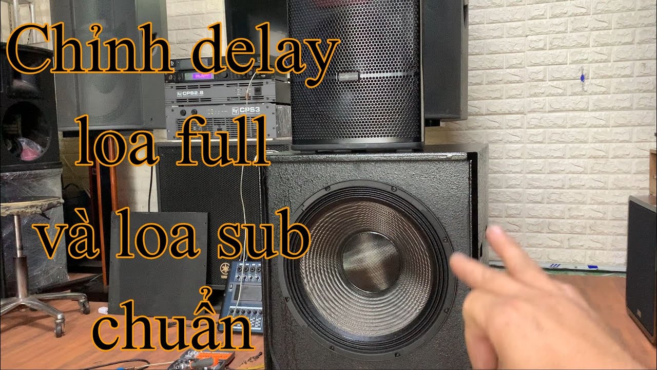 Thực tế chỉnh delay loa full loa sub đồng phase.
