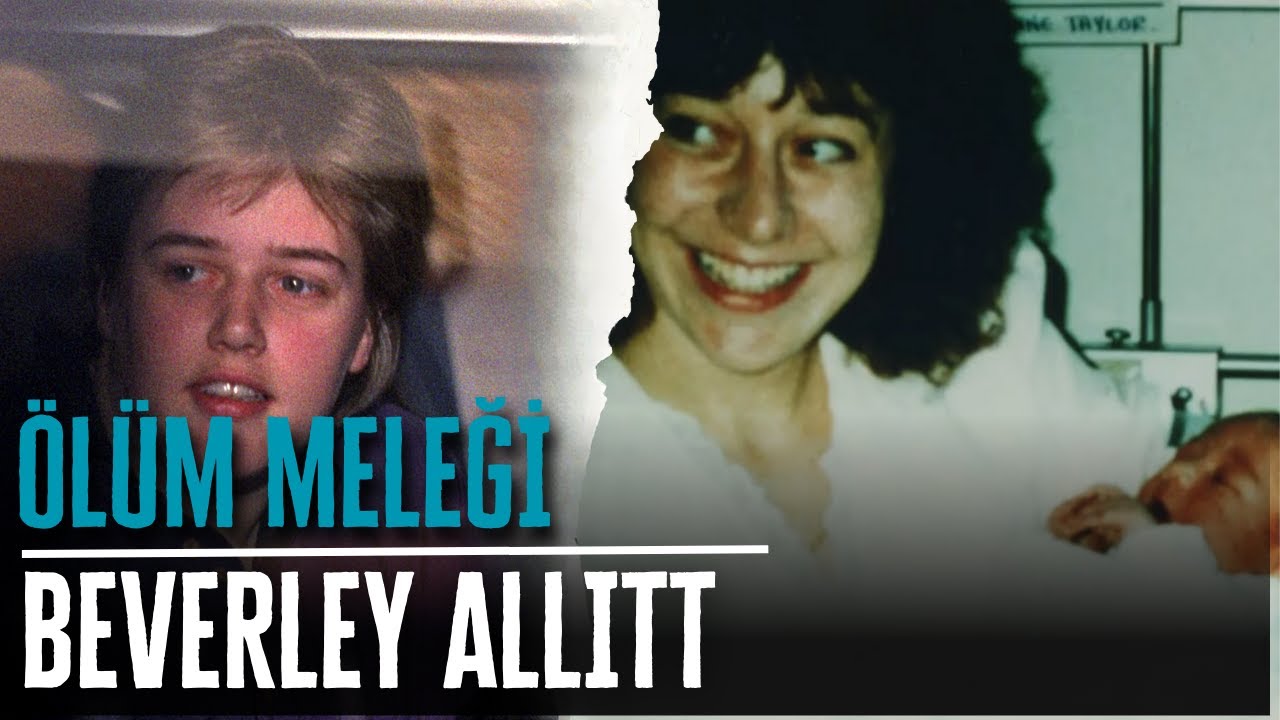 ÇOCUK HEMŞİRESİ SERİ KATİL - BEVERLEY ALLITT | Seri Katiller Belgesel Serisi
