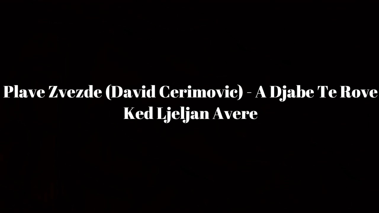 Plave Zvezde (David Cerimovic) - A djabe te rove ked ljeljan avere