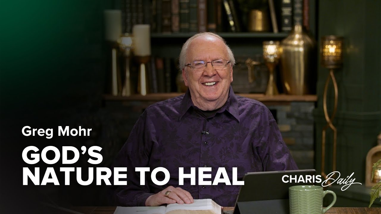 God's Nature to Heal You - Greg Mohr - Charis Daily - Season 3 Ep. 28